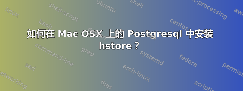 如何在 Mac OSX 上的 Postgresql 中安装 hstore？