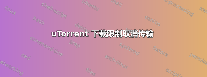 uTorrent 下载限制取消传输