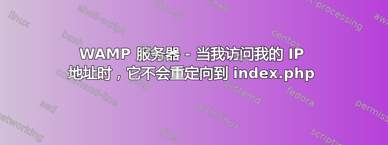 WAMP 服务器 - 当我访问我的 IP 地址时，它不会重定向到 index.php