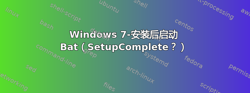 Windows 7-安装后启动 Bat（SetupComplete？）