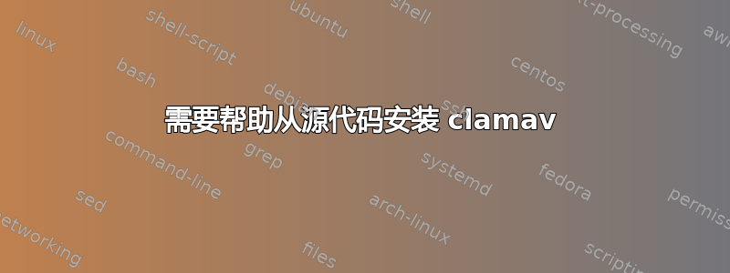 需要帮助从源代码安装 clamav