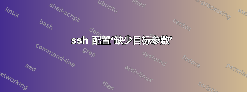 ssh 配置‘缺少目标参数’