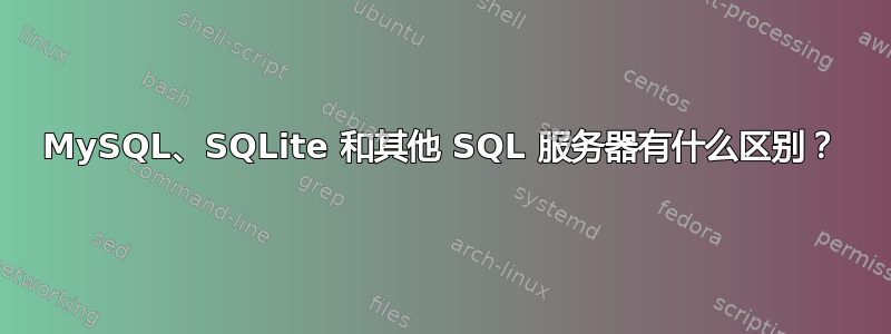 MySQL、SQLite 和其他 SQL 服务器有什么区别？