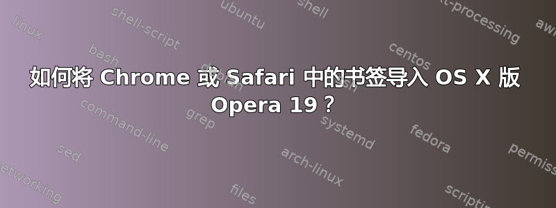 如何将 Chrome 或 Safari 中的书签导入 OS X 版 Opera 19？