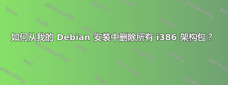 如何从我的 Debian 安装中删除所有 i386 架构包？