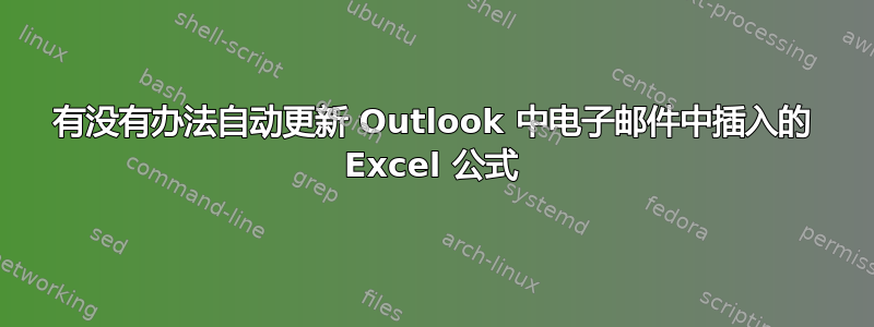 有没有办法自动更新 Outlook 中电子邮件中插入的 Excel 公式