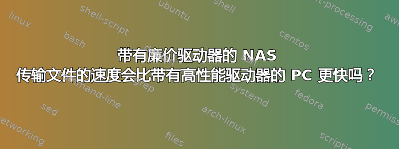 带有廉价驱动器的 NAS 传输文件的速度会比带有高性能驱动器的 PC 更快吗？