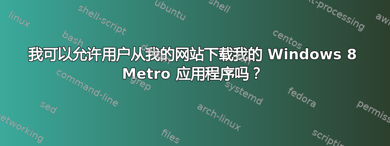 我可以允许用户从我的网站下载我的 Windows 8 Metro 应用程序吗？