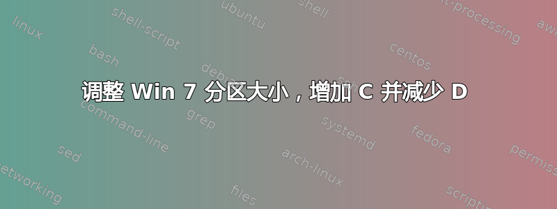 调整 Win 7 分区大小，增加 C 并减少 D