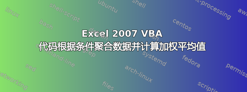 Excel 2007 VBA 代码根据条件聚合数据并计算加权平均值