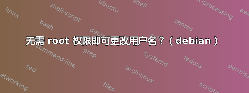 无需 root 权限即可更改用户名？（debian）