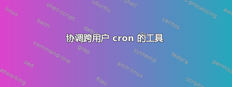 协调跨用户 cron 的工具