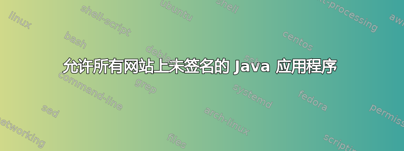 允许所有网站上未签名的 Java 应用程序