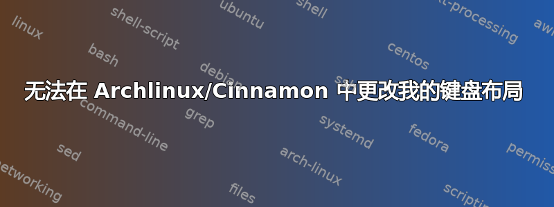 无法在 Archlinux/Cinnamon 中更改我的键盘布局