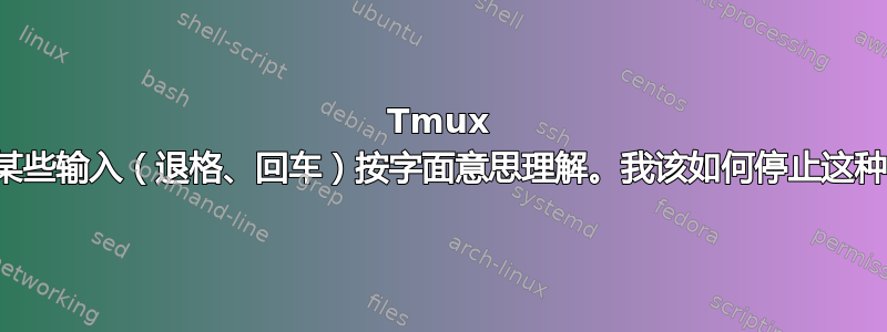 Tmux 似乎将某些输入（退格、回车）按字面意思理解。我该如何停止这种情况？