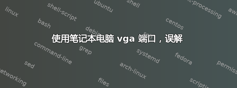 使用笔记本电脑 vga 端口，误解