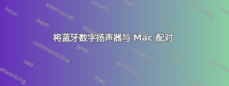 将蓝牙数字扬声器与 Mac 配对