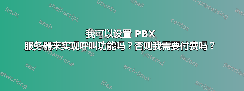 我可以设置 PBX 服务器来实现呼叫功能吗？否则我需要付费吗？