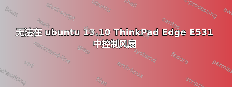 无法在 ubuntu 13.10 ThinkPad Edge E531 中控制风扇