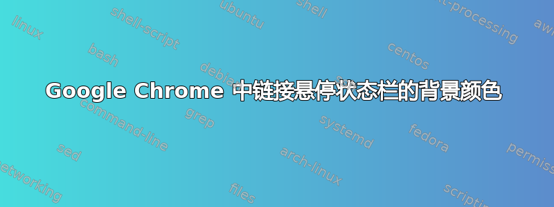 Google Chrome 中链接悬停状态栏的背景颜色