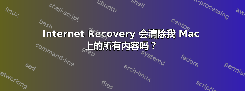 Internet Recovery 会清除我 Mac 上的所有内容吗？