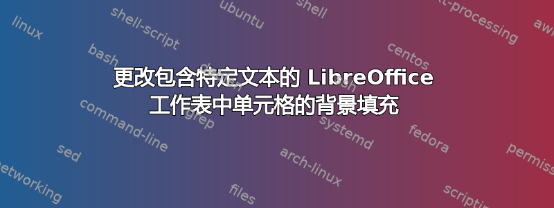 更改包含特定文本的 LibreOffice 工作表中单元格的背景填充