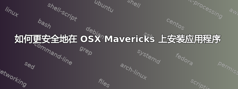 如何更安全地在 OSX Mavericks 上安装应用程序