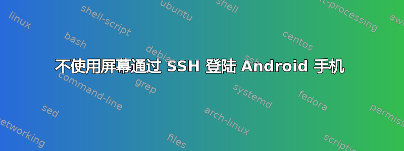 不使用屏幕通过 SSH 登陆 Android 手机