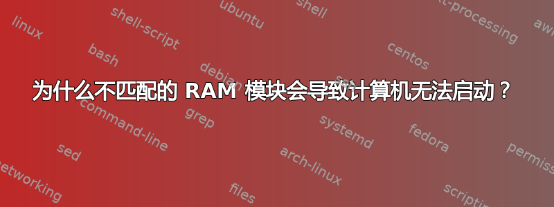 为什么不匹配的 RAM 模块会导致计算机无法启动？