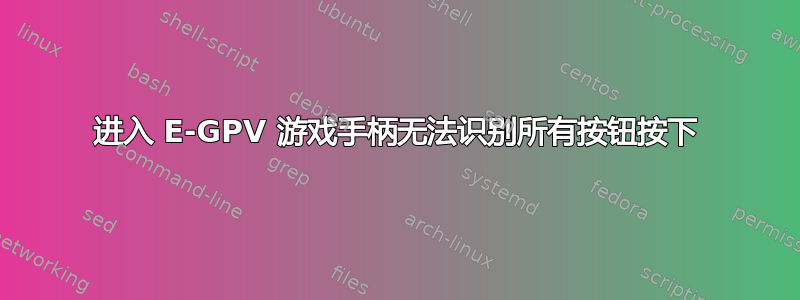 进入 E-GPV 游戏手柄无法识别所有按钮按下