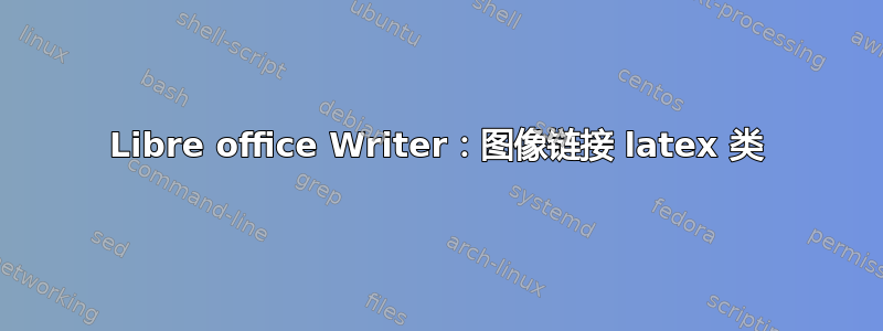 Libre office Writer：图像链接 latex 类