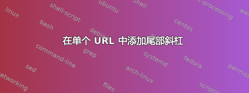 在单个 URL 中添加尾部斜杠