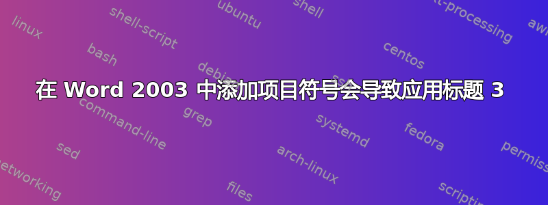 在 Word 2003 中添加项目符号会导致应用标题 3