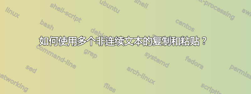 如何使用多个非连续文本的复制和粘贴？