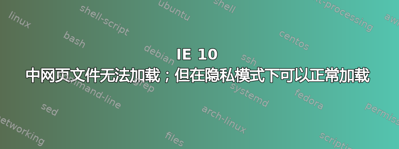 IE 10 中网页文件无法加载；但在隐私模式下可以正常加载