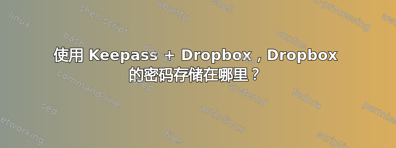 使用 Keepass + Dropbox，Dropbox 的密码存储在哪里？