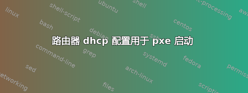 路由器 dhcp 配置用于 pxe 启动