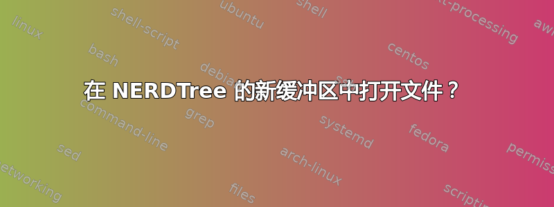 在 NERDTree 的新缓冲区中打开文件？