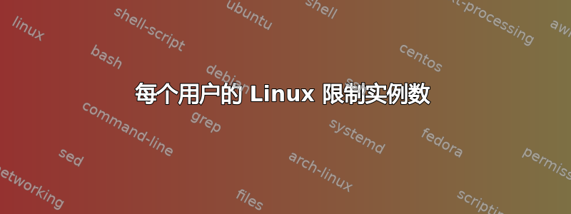 每个用户的 Linux 限制实例数