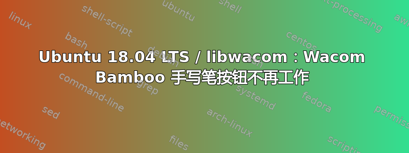 Ubuntu 18.04 LTS / libwacom：Wacom Bamboo 手写笔按钮不再工作