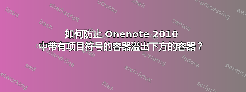 如何防止 Onenote 2010 中带有项目符号的容器溢出下方的容器？