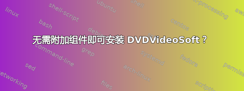 无需附加组件即可安装 DVDVideoSoft？