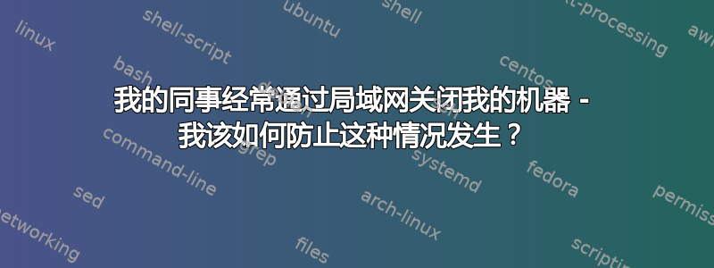 我的同事经常通过局域网关闭我的机器 - 我该如何防止这种情况发生？