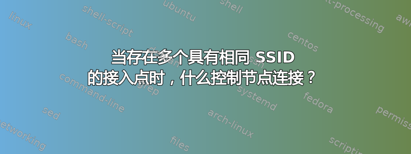 当存在多个具有相同 SSID 的接入点时，什么控制节点连接？