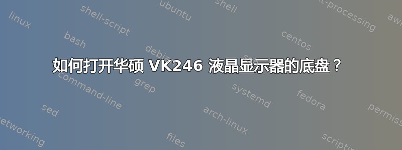 如何打开华硕 VK246 液晶显示器的底盘？