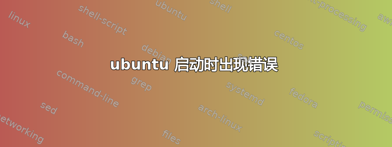 ubuntu 启动时出现错误