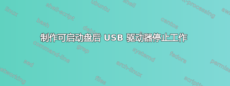 制作可启动盘后 USB 驱动器停止工作