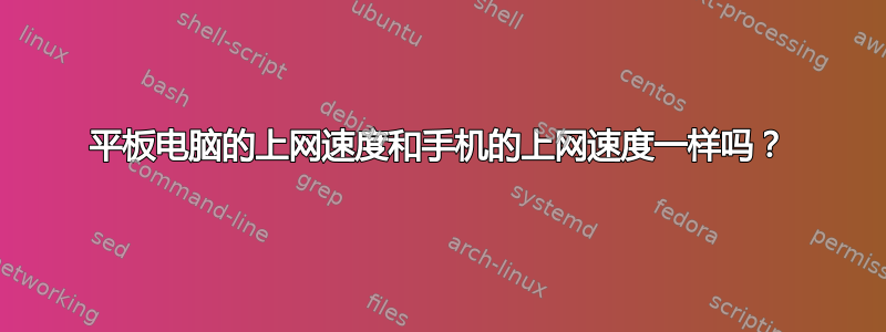 平板电脑的上网速度和手机的上网速度一样吗？