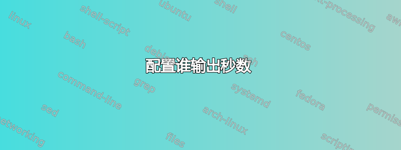 配置谁输出秒数