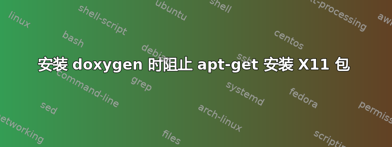 安装 doxygen 时阻止 apt-get 安装 X11 包